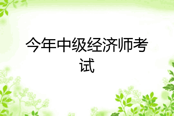 今年中级经济师考试