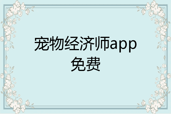 宠物经济师app免费