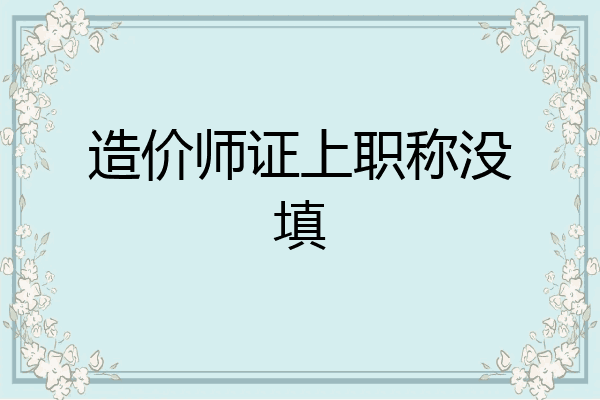 造价师证上职称没填