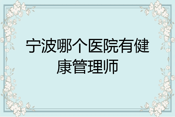 宁波哪个医院有健康管理师