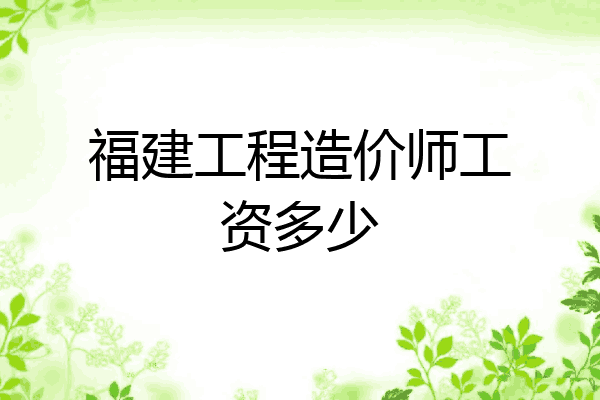 福建工程造价师工资多少