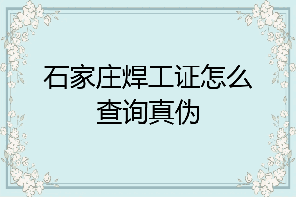 石家庄焊工证怎么查询真伪