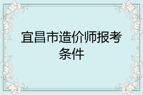 宜昌市造价师报考条件