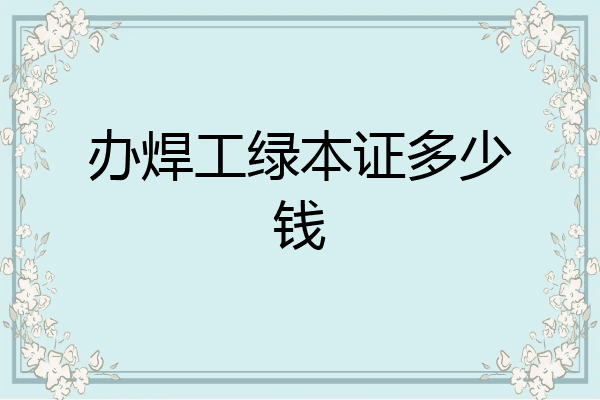 办焊工绿本证多少钱
