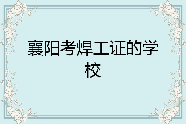 襄阳考焊工证的学校