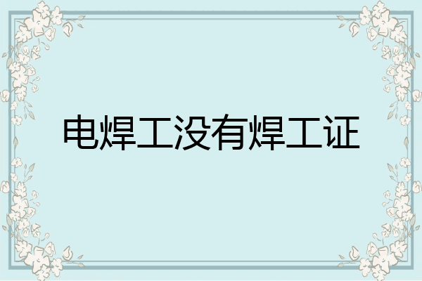 电焊工没有焊工证