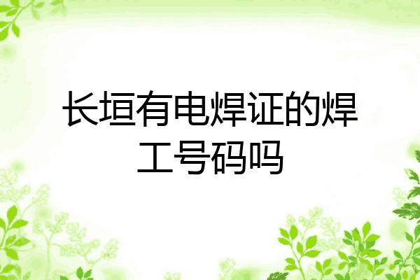 长垣有电焊证的焊工号码吗