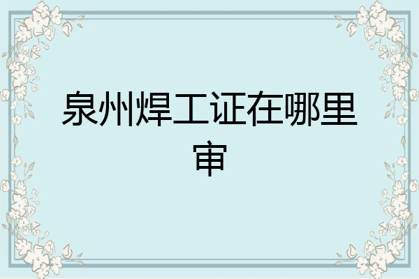 泉州焊工证在哪里审