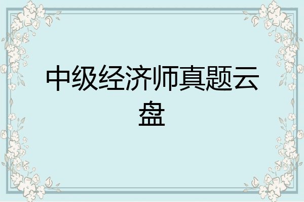 中级经济师真题云盘