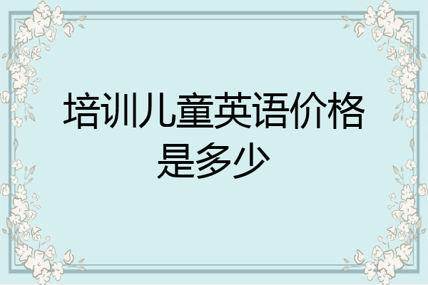 培训儿童英语价格是多少