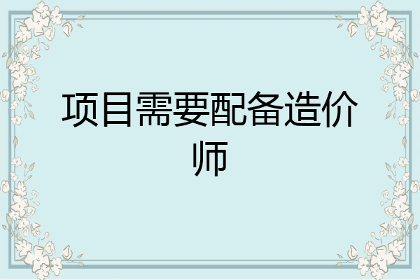 项目需要配备造价师