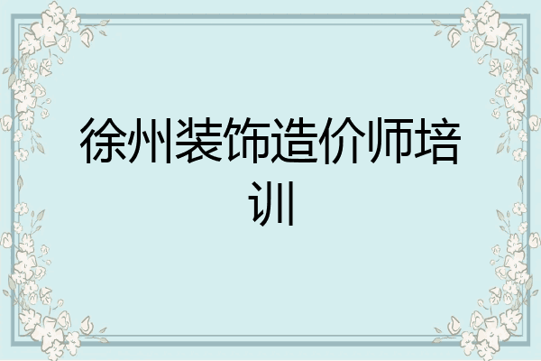 徐州装饰造价师培训