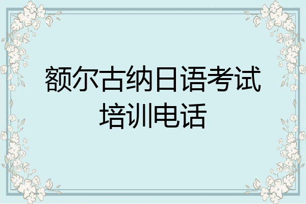 额尔古纳日语考试培训电话