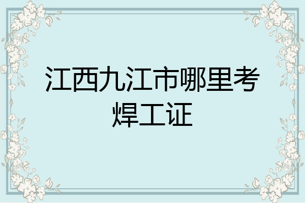 江西九江市哪里考焊工证