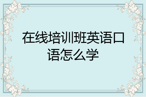 在线培训班英语口语怎么学