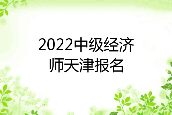 2022中级经济师天津报名