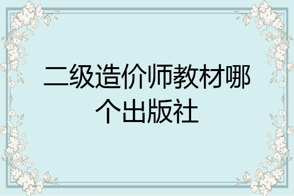 二级造价师教材哪个出版社