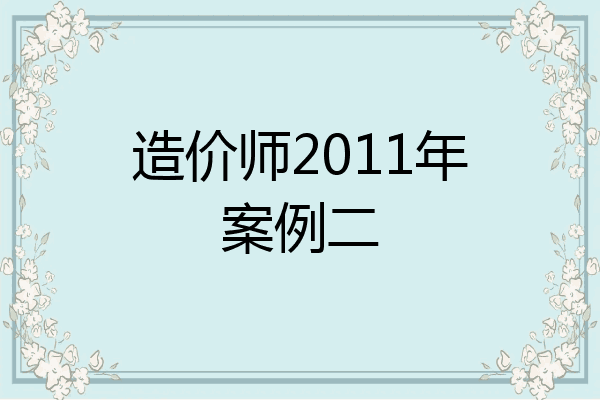 造价师2011年案例二