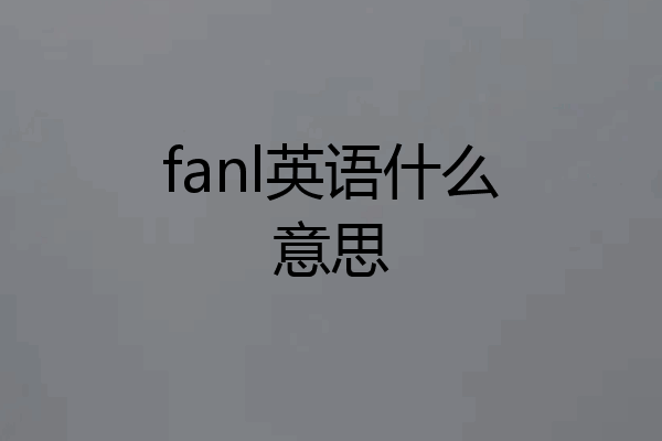 fanl英语什么意思