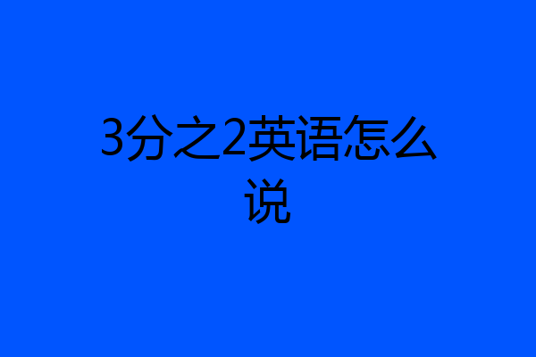 3分之2英语怎么说