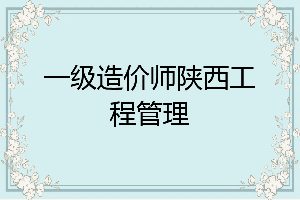 一级造价师陕西工程管理