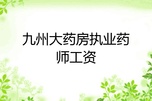 九州大药房执业药师工资