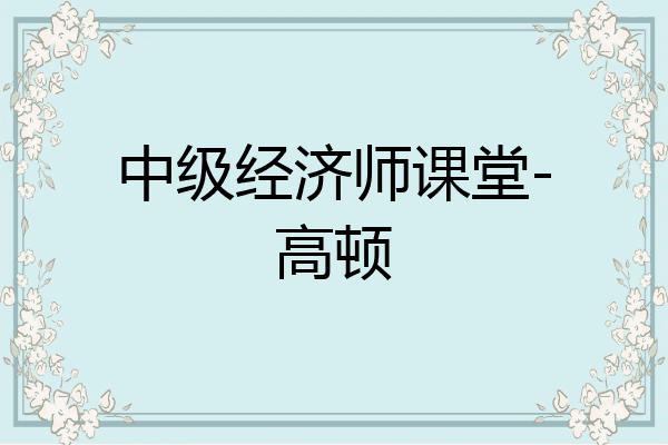 中级经济师课堂-高顿