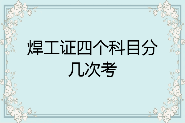 焊工证四个科目分几次考