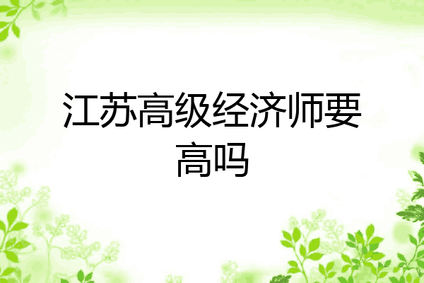 江苏高级经济师要高吗