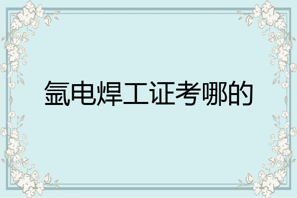 氩电焊工证考哪的