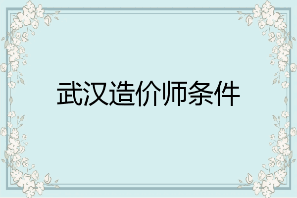 武汉造价师条件