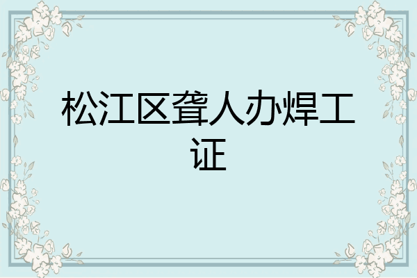 松江区聋人办焊工证