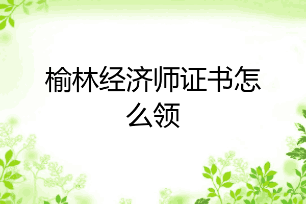 榆林经济师证书怎么领