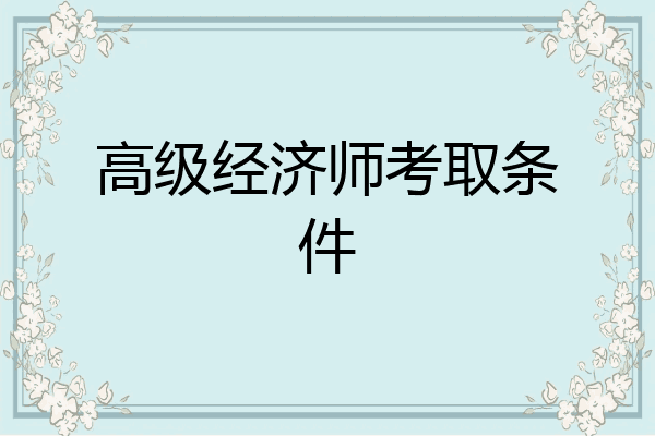 高级经济师考取条件