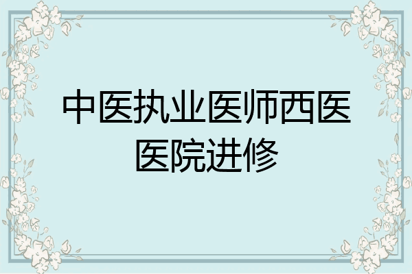 中医执业医师西医医院进修