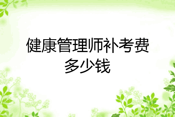 健康管理师补考费多少钱
