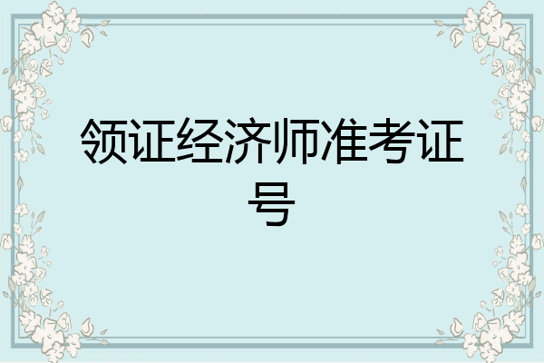 领证经济师准考证号