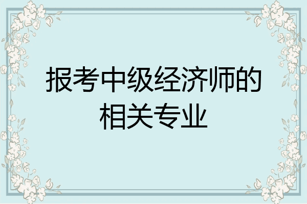 报考中级经济师的相关专业