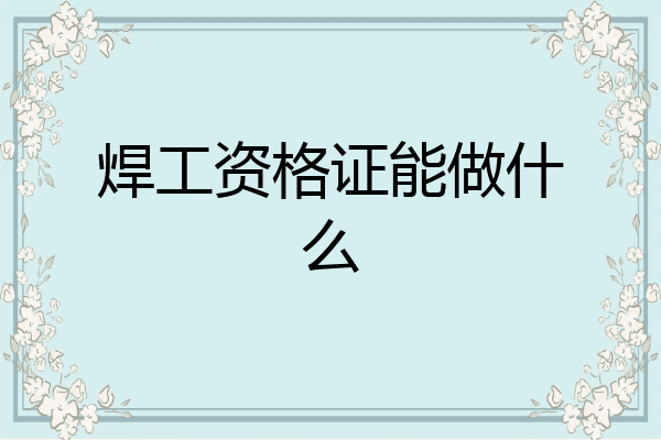 焊工资格证能做什么