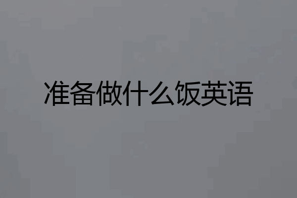 准备做什么饭英语