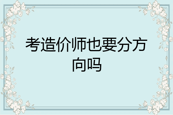 考造价师也要分方向吗