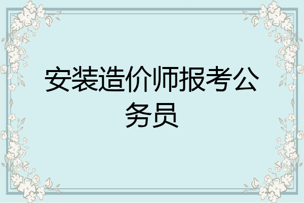 安装造价师报考公务员