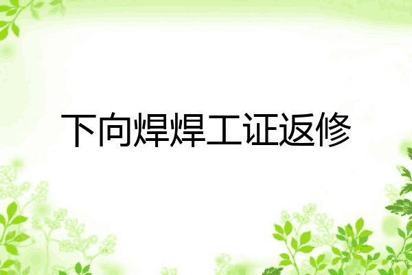 下向焊焊工证返修