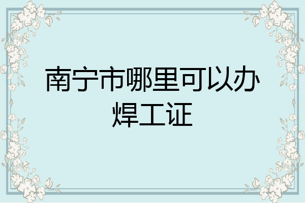 南宁市哪里可以办焊工证