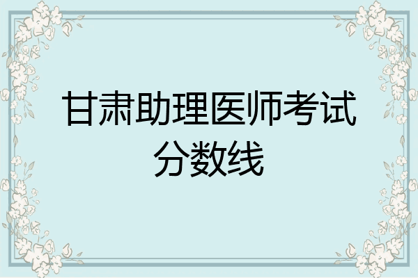 甘肃助理医师考试分数线