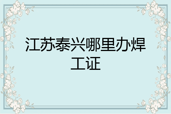 江苏泰兴哪里办焊工证