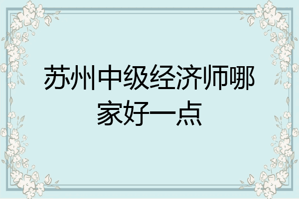苏州中级经济师哪家好一点