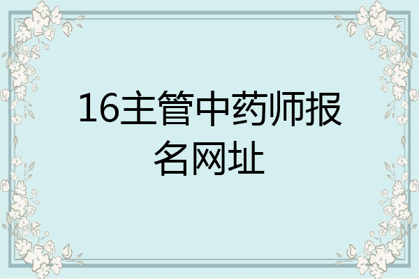16主管中药师报名网址
