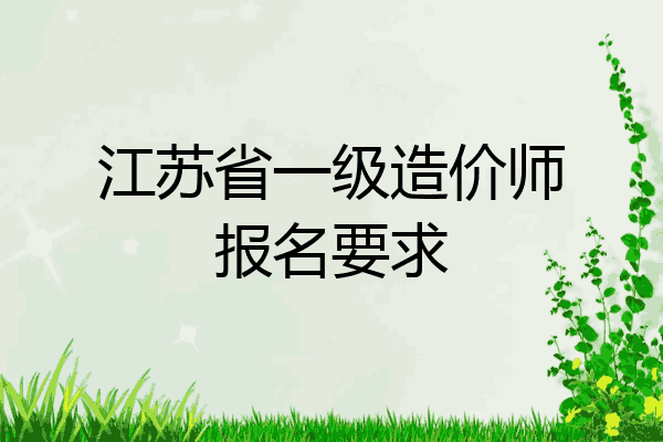 江苏省一级造价师报名要求