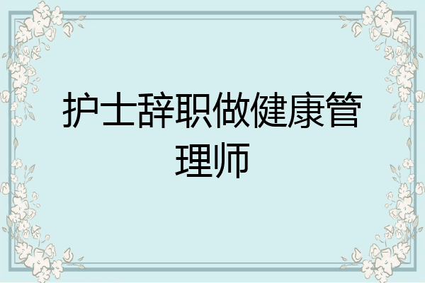 护士辞职做健康管理师